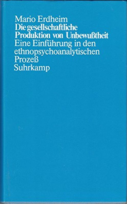 Die gesellschaftliche Produktion von Unbewußtheit. Eine Einführung in den ethnopsychoanalytischen Prozeß - Erdheim, Mario