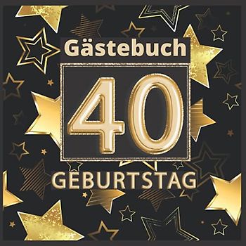 Gästebuch 40 geburtstag: Perfekt um die Erinnerungen, Fotos, Glückwünsche und lustigen Momente fest zu halten. Dekoration für Geburtstagsfeier. 40 geburtstag frau und mann. Abdeckung gold.