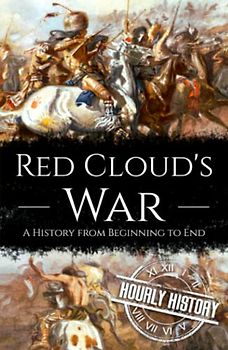 Red Cloud's War: A History from Beginning to End (Native American History)