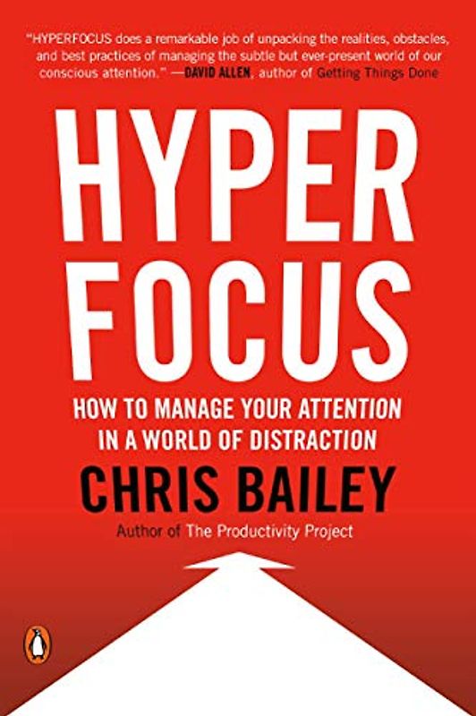 Hyperfocus: How to Manage Your Attention in a World of Distraction