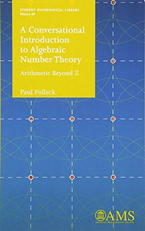 A Conversational Introduction to Algebraic Number Theory: Arithmetic Beyond Z (Student Mathematical Library, Band 84)