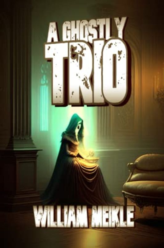 A Ghostly Trio: Three Ghost Stories (The William Meikle Chapbook Collection, Band 4)