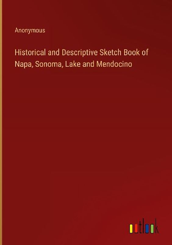 Historical and Descriptive Sketch Book of  Napa, Sonoma, Lake and Mendocino