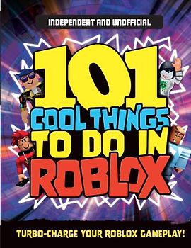 101 Cool Things to Do in Roblox: Packed Full of Pro Tricks, Tips and Secrets for the Best Roblox Games!