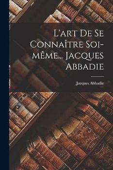 L'art De Se Connaître Soi-même... Jacques Abbadie