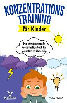 Konzentrationstraining für Kinder: Das atemberaubende Konzentrationsbuch für garantierten Lernerfolg - Wie Sie mit spaßigen Spielen & Übungen die Konzentration und Aufmerksamkeit Ihres Kindes fördern