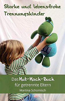 Starke und lebensfrohe Trennungskinder: Das Mut-mach-Buch für getrennte Eltern