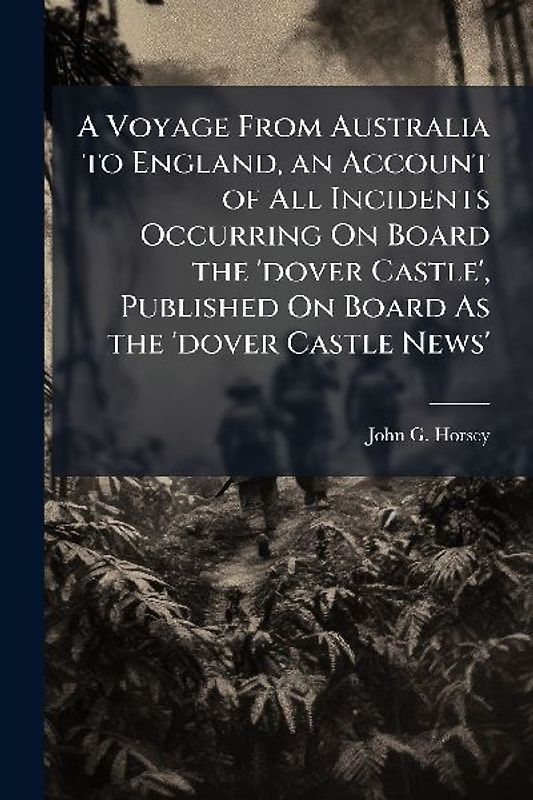 A Voyage From Australia to England, an Account of All Incidents Occurring On Board the 'dover Castle', Published On Board As the 'dover Castle News'