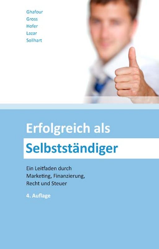 Erfolgreich als Selbstständiger. Ein Leitfaden durch Marketing, Finanzierung, Recht und Steuer