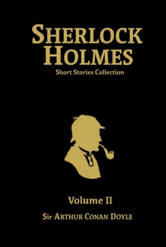 Sherlock Holmes Short Stories Collection Volume II: The Return of Sherlock Holmes, His Last Bow, The Case-Book of Sherlock Holmes