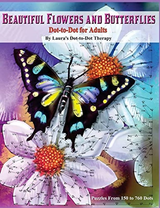 Beautiful Butterflies and Flowers Dot-to-Dot For Adults- Puzzles From 150 to 760: Dots: Flowers and Flight! (Dot to Dot Books For Adults, Band 1)