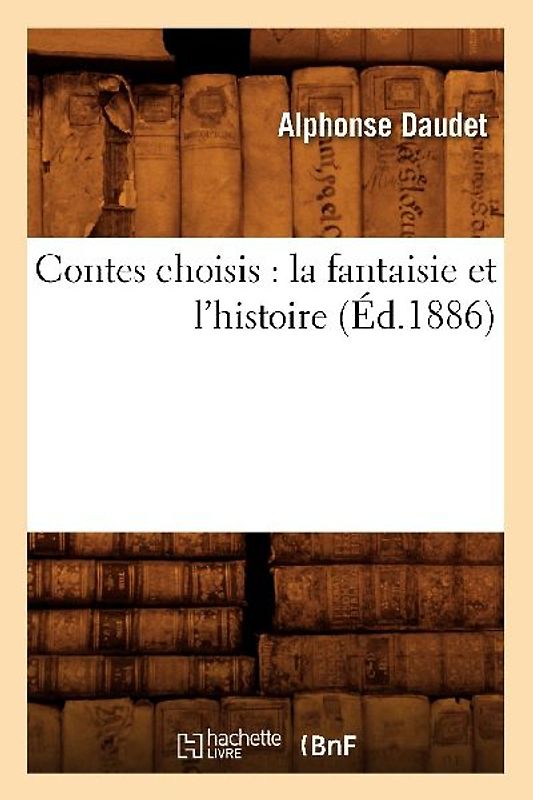 Contes Choisis: La Fantaisie Et l'Histoire (Éd.1886)