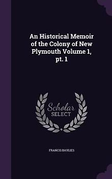 An Historical Memoir of the Colony of New Plymouth Volume 1, pt. 1