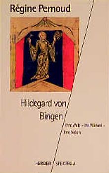 Hildegard von Bingen. Ihre Welt - ihr Wirken - ihre Visionen