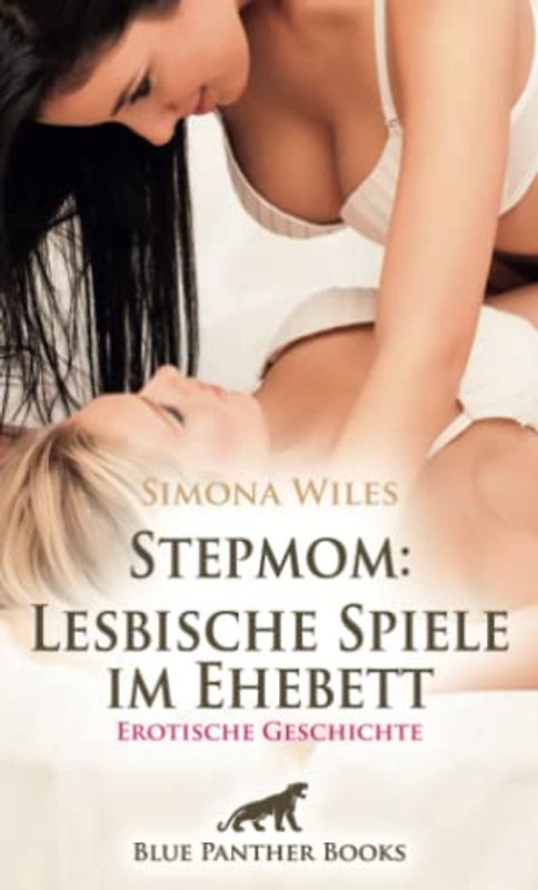 Stepmom: Lesbische Spiele im Ehebett | Erotische Geschichte + 1 weitere Geschichte: Sie weiß sich raffiniert zu wehren … (Love, Passion & Sex)