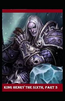 King Henry the Sixth, Part 3 by William Shakespeare Illustrated Edition