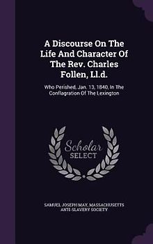 A Discourse On The Life And Character Of The Rev. Charles Follen, Ll.d.
