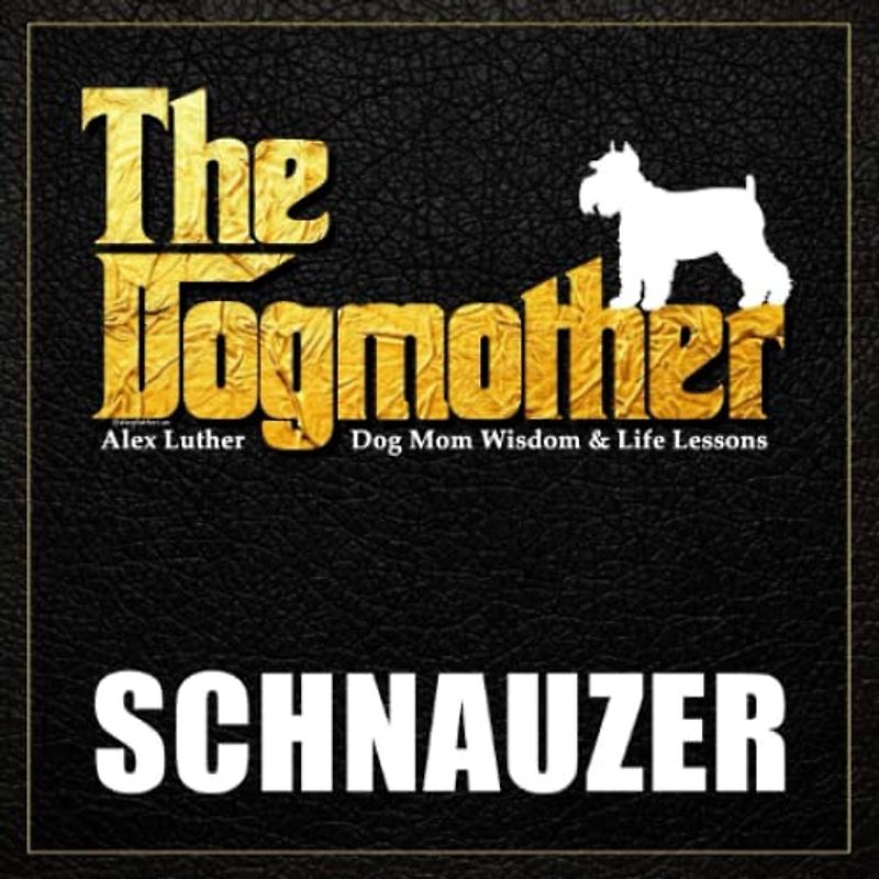 The Dogmother: Schnauzer: (Dog Mom Wisdom & Life Lessons)