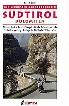 Die schönsten Motorradtouren in Südtirol /Dolomiten. Stilfser Joch, Monte Penegal, Grosse Dolomitenstrasse, Sella-Umrundung, Rollepass, Südtiroler Weinstrasse, Nigerpassstrasse