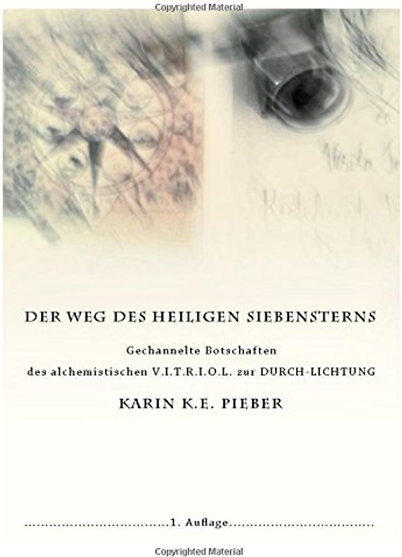Der Weg des heiligen Siebensterns: Gechannelte Botschaften des alchemistischen V.I.T.R.I.O.L. zur DURCH-LICHTUNG