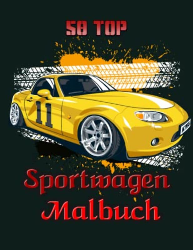 50 Top Sportwagen Malbuch: Rennauto Designsammlung für Kinder und Erwachsene. Gestalte und lackiere deine eigenen Autos.