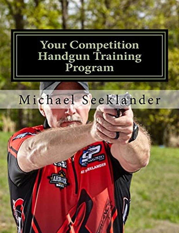 Your Competition Handgun Training Program: A complete training program designed for the practical shooter.