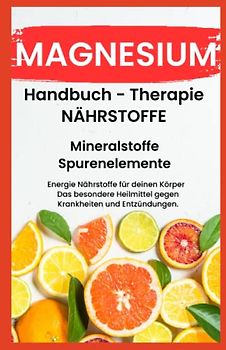 MAGNESIUM- NÄHRSTOFFE BOOST Handbuch - Mineralstoffe und Spurenelemente: Fühle dich Gesund & Sexy - Erfolgreich Gesund und Stark - Bonus Mineralstoffpass 2023