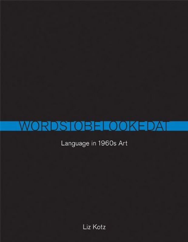 Words to Be Looked at: Language in 1960s Art - Kotz, Liz