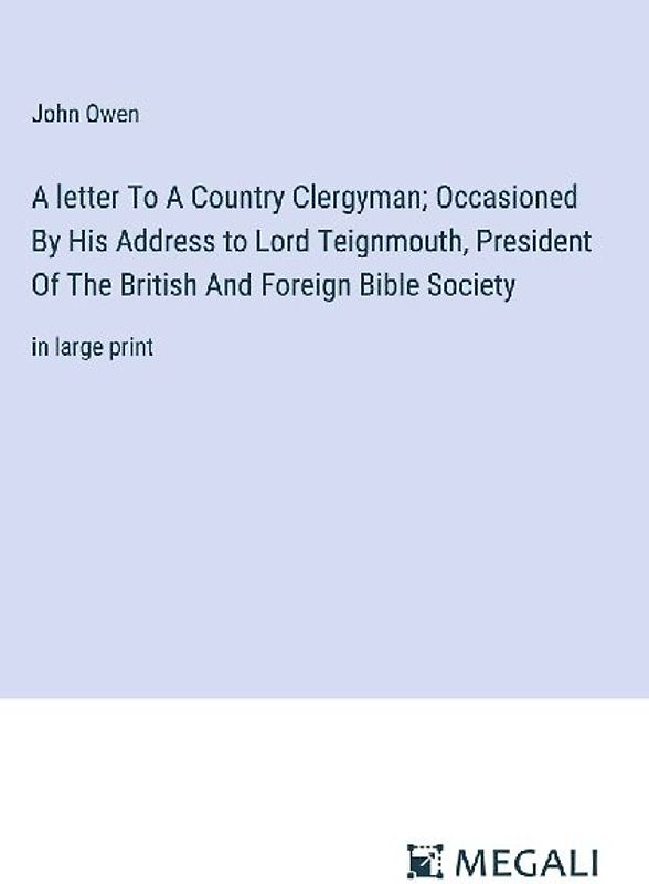 A letter To A Country Clergyman; Occasioned By His Address to Lord Teignmouth, President Of The British And Foreign Bible Society