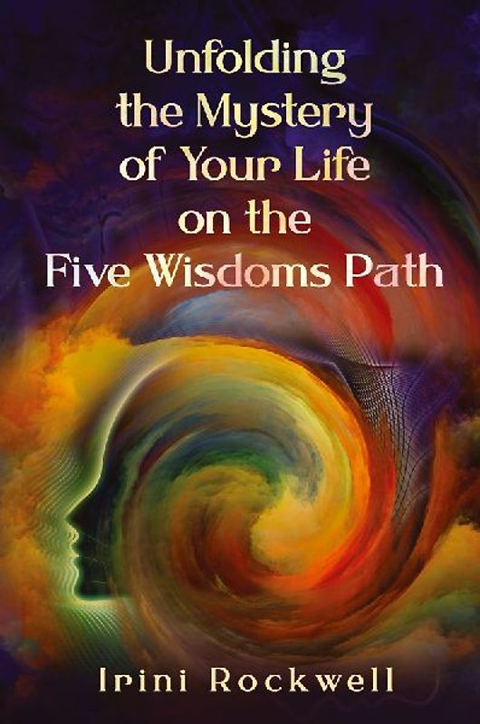 Unfolding the Mystery of Your Life on the Five Wisdoms Path