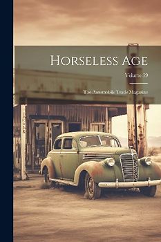 Horseless Age: The Automobile Trade Magazine; Volume 39