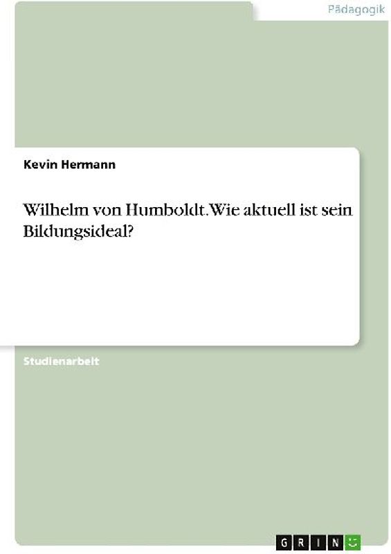 Wilhelm von Humboldt. Wie aktuell ist sein Bildungsideal?