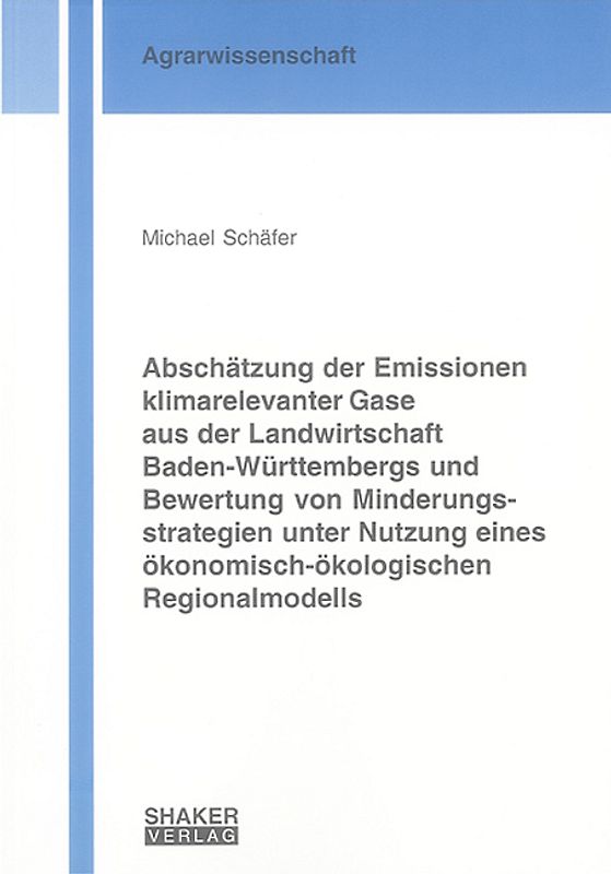 Abschätzung der Emissionen klimarelevanter Gase aus der Landwirtschaft Baden-Württembergs und Bewertung von Minderungsstrategien unter Nutzung eines ökonomisch-ökologischen Regionalmodells