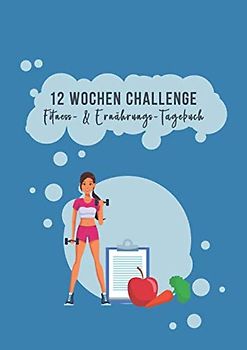 12 Wochen Challenge • Fitness & Ernährungs-Tagebuch: Trainingstagebuch & Ernährungsplaner für Frauen • DIN A4 Abnehmtagebuch und Sporttagebuch zum ... zum Abnehmen • Diät & Fitness Journal
