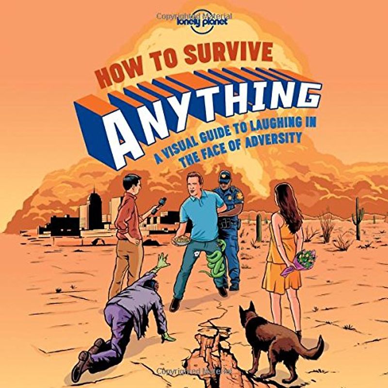 How to Survive Anything: A Visual Guide to Laughing in the Face of Adversity (Lonely Planet Pictorial) - Lonely, Planet