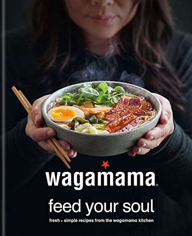 wagamama Feed Your Soul: Fresh + simple recipes from the wagamama kitchen: 100 Japanese-inspired Bowls of Goodness