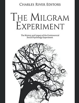 The Milgram Experiment: The History and Legacy of the Controversial Social Psychology Experiment