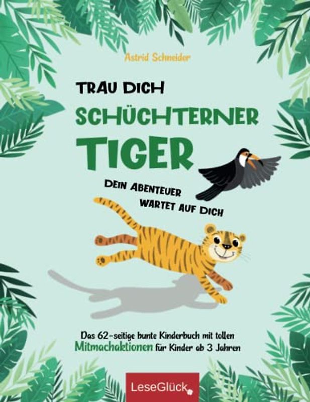 Trau Dich schüchterner Tiger - Dein Abenteuer wartet auf Dich: Das 62-seitige bunte Kinderbuch mit tollen Mitmachaktionen für Kinder ab 3 Jahren. (Achtsamkeit und Entspannung für unsere Kinder)