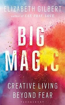 Big Magic: Creative Living Beyond Fear - Elizabeth Gilbert [Paperback]
