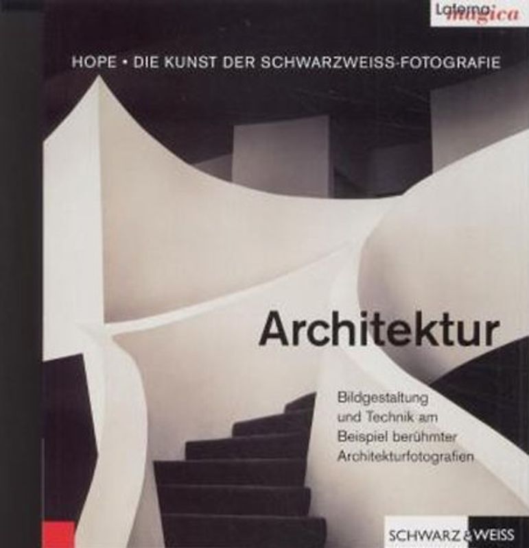 Die Kunst der Schwarzweiss-Fotografie / Architektur. Bildgestaltung und Technik am Beispiel berühmter Architekturfotografen