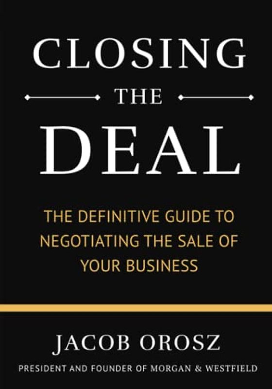 Closing the Deal: The Definitive Guide to Negotiating the Sale of Your Business