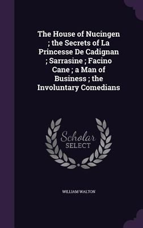 The House of Nucingen; the Secrets of La Princesse De Cadignan; Sarrasine; Facino Cane; a Man of Business; the Involuntary Comedians