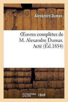 Oeuvres Complètes de M. Alexandre Dumas. Acté