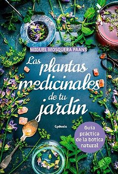 Las plantas medicinales de tu jardín . Guía práctica de la botica natural