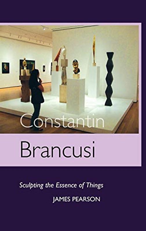 Constantin Brancusi: Sculpting the Essence of Things (Sculptors)