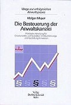 Die Besteuerung der Anwaltskanzlei. Praktische Anleitung für Einzelanwälte und Sozietäten mit Buchführungs- und Gestaltungshinweisen