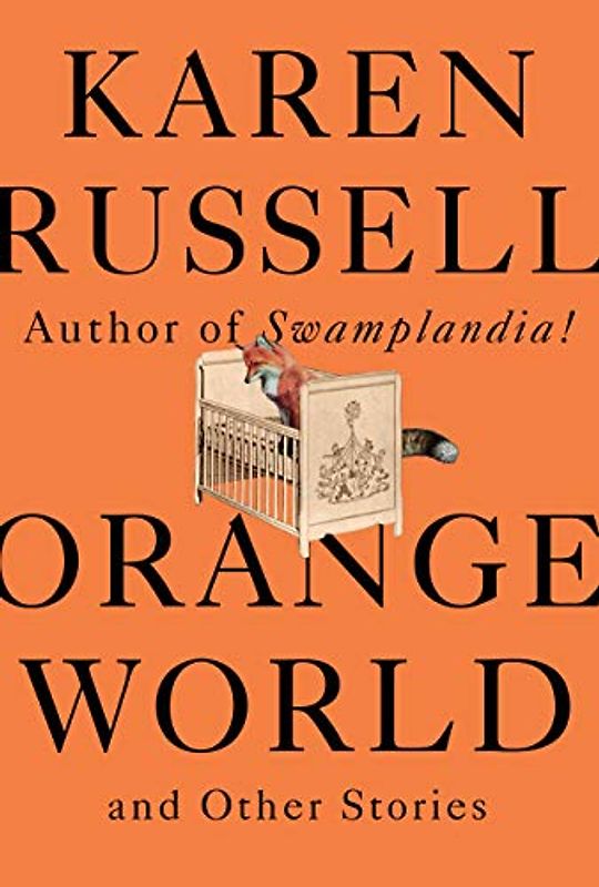 Orange World and Other Stories: Karen Russell