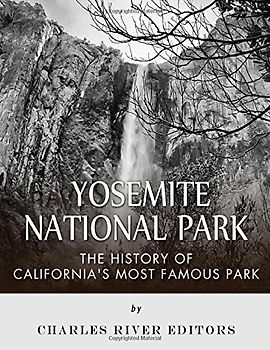 Yosemite National Park: The History of California?s Most Famous Park