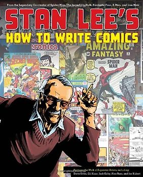 Stan Lee's How to Write Comics: From the Legendary Co-Creator of Spider-Man, the Incredible Hulk, Fantastic Four, X-Men, and Iron Man - Stan Lee