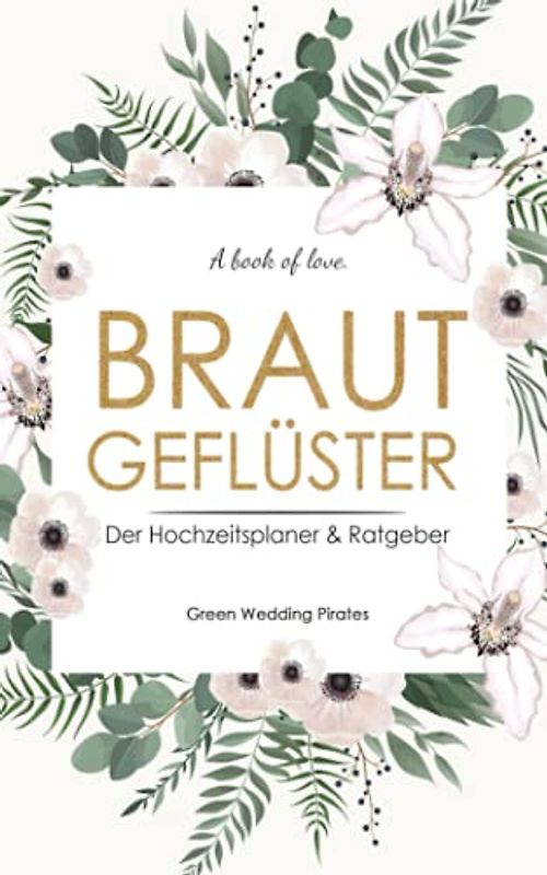 Hochzeitsplaner "Brautgeflüster": Hochzeitsplaner & Ratgeber mit Checklisten & Monatsplaner zum Ausfüllen